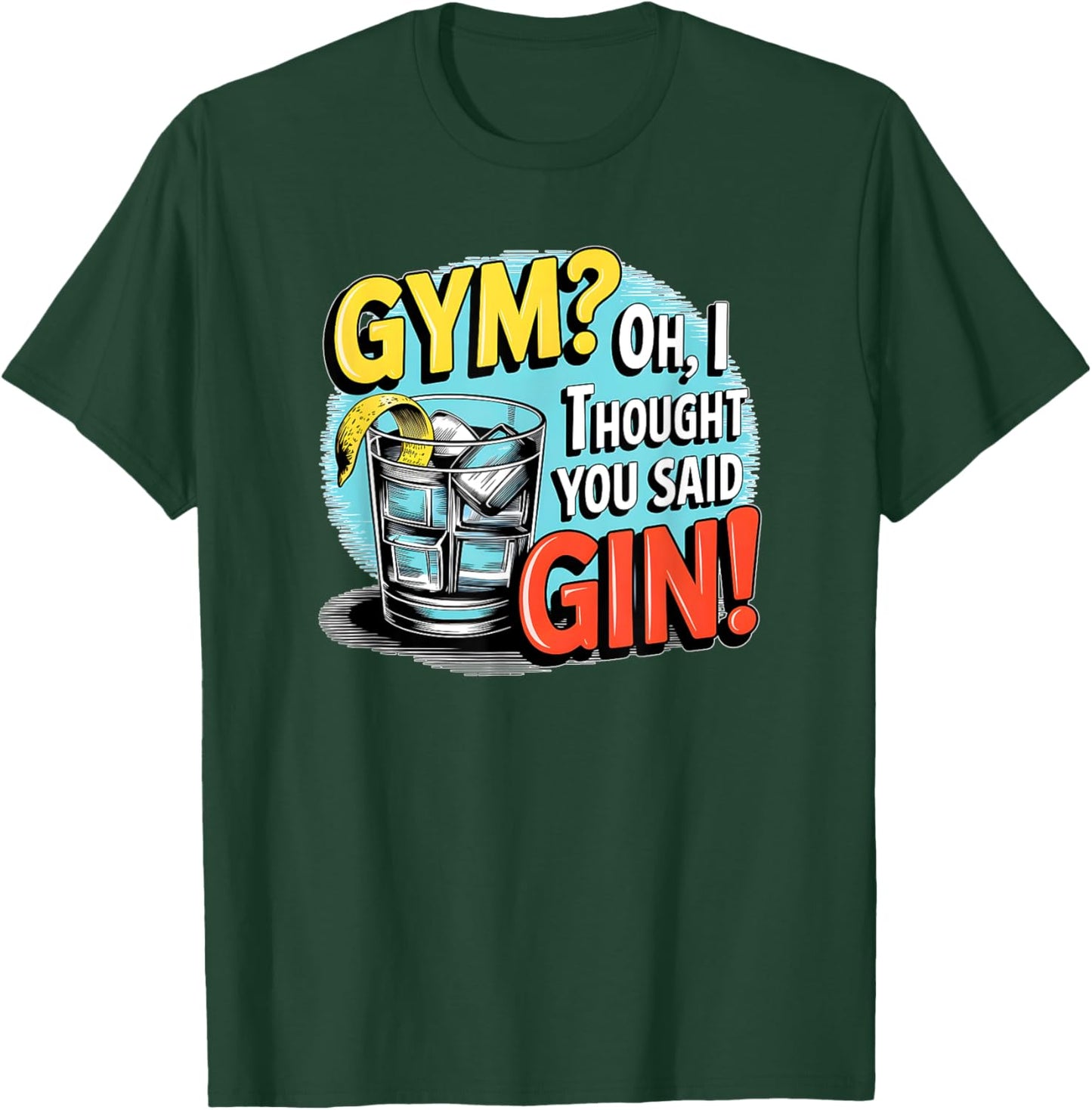 Gym? Oh, I thought you said Gin! funny sarcastic humor T-Shirt - T-Shirt | Forest