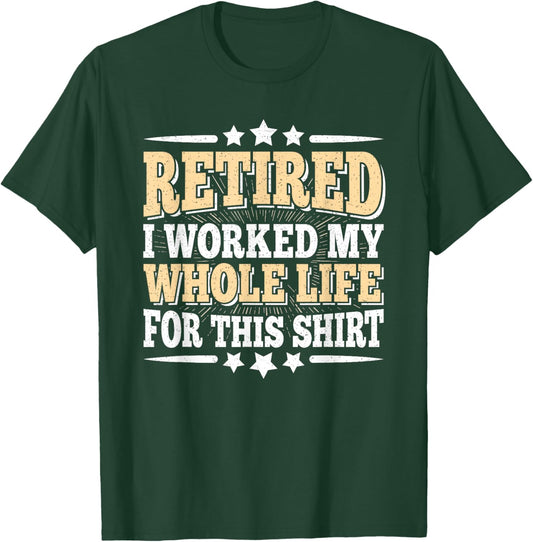 Retirement Retired Funny Men I Worked My Whole Life For This T-Shirt - T-Shirt | Forest