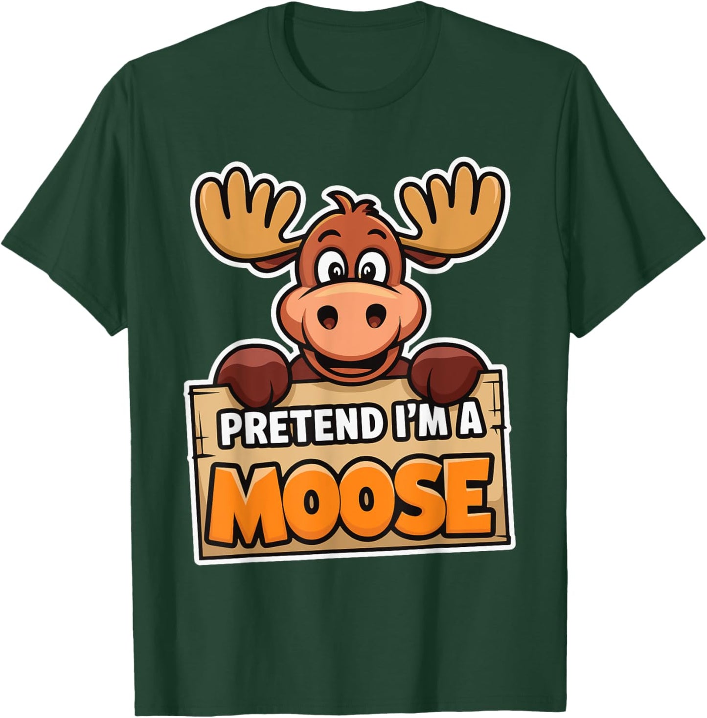 Pretend I'm A Moose T-Shirt - T-Shirt | Forest
