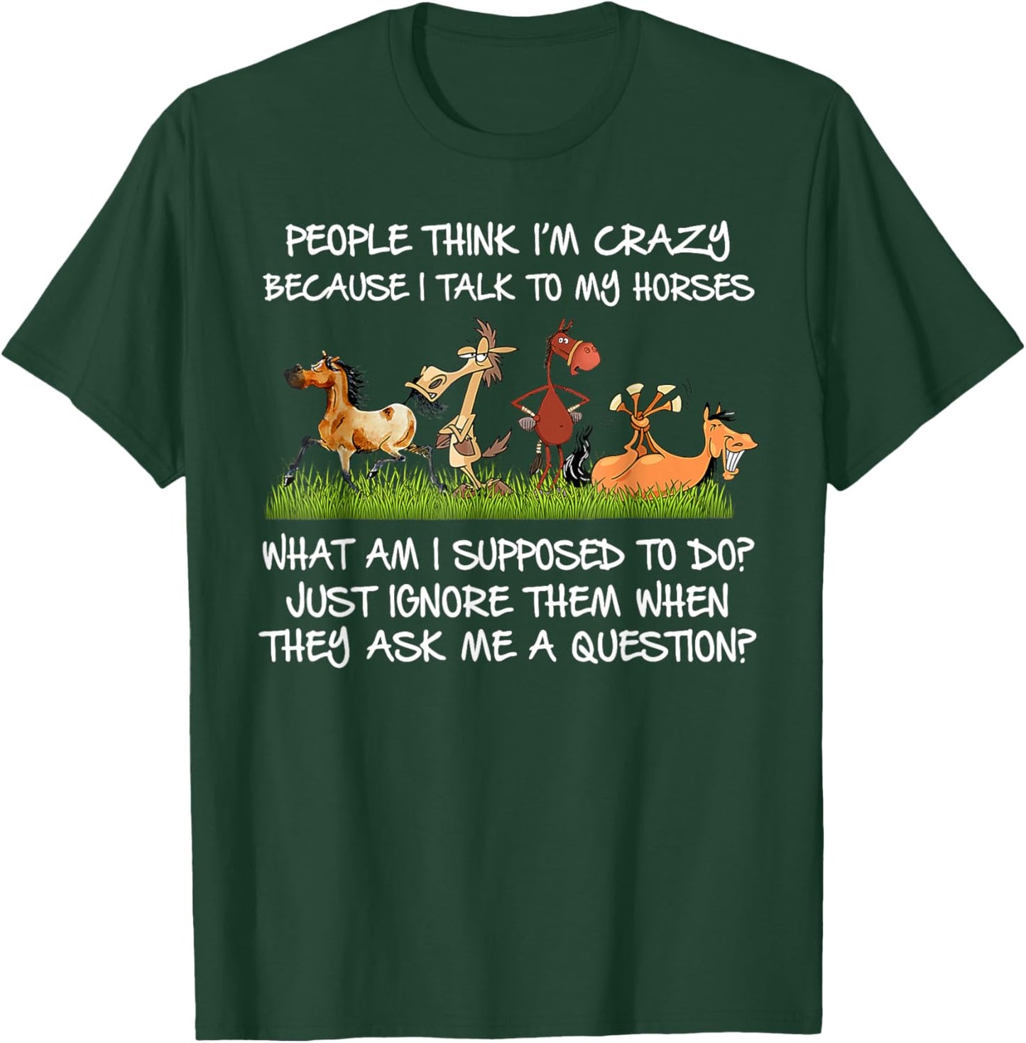People Think I'm Crazy Because I Talk To My Horses T-Shirt - T-Shirt | Forest