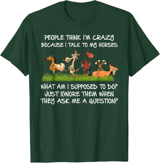People Think I'm Crazy Because I Talk To My Horses T-Shirt - T-Shirt | Forest