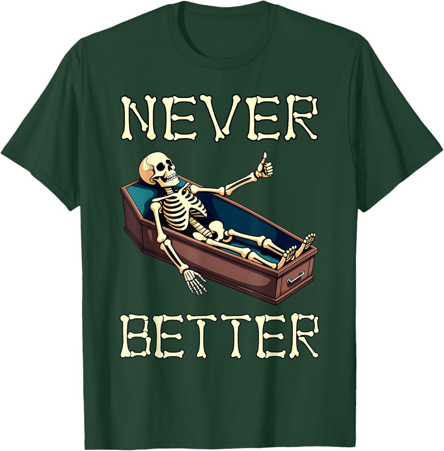 Never Better - Funny Skeleton Hilarious Halloween Costume T-Shirt - T-Shirt | Forest
