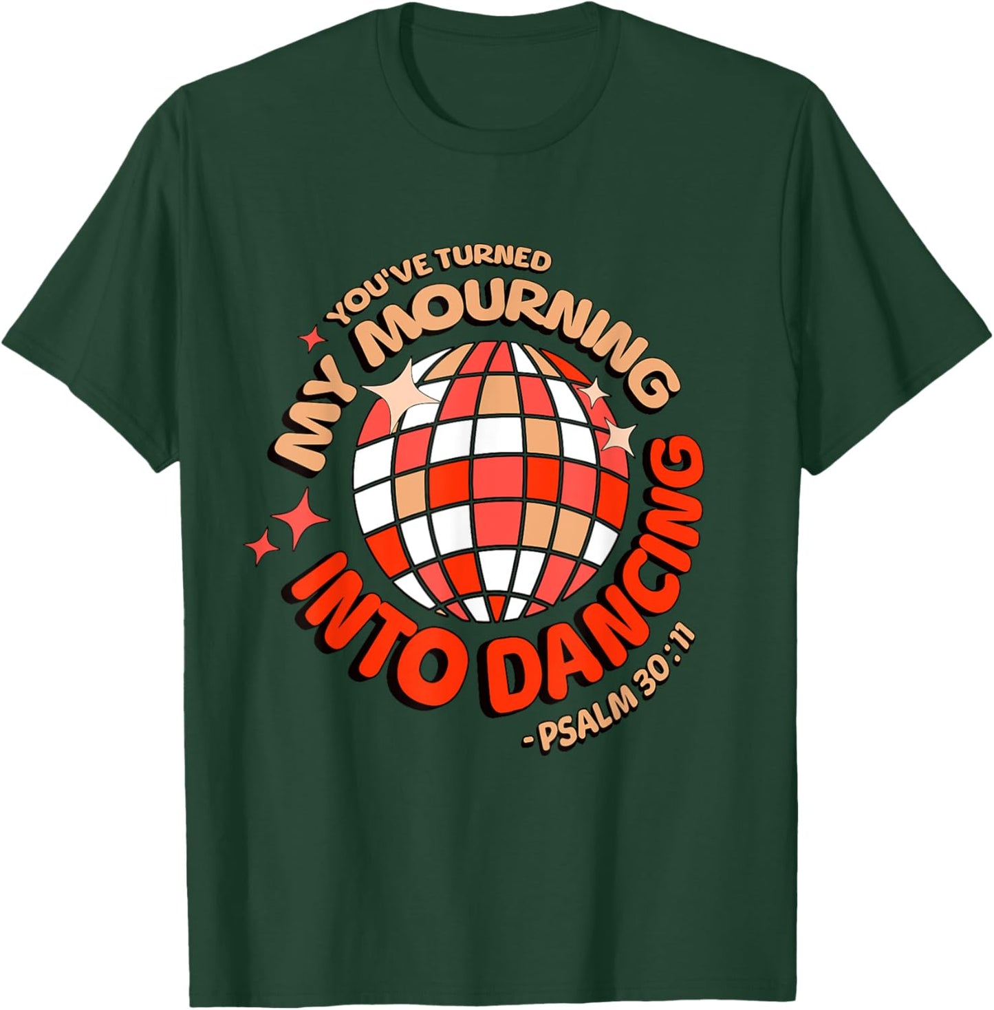 You Have Turned My Mourning Into Dancing Psalm 30:11 T-Shirt - T-Shirt | Forest