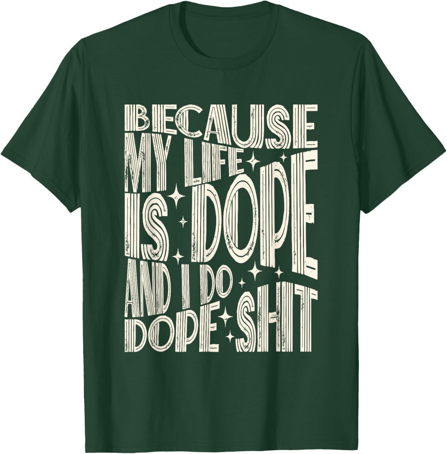 Saying Because My Life Is Dope And I Do Dope Shit T-Shirt - T-Shirt | Forest