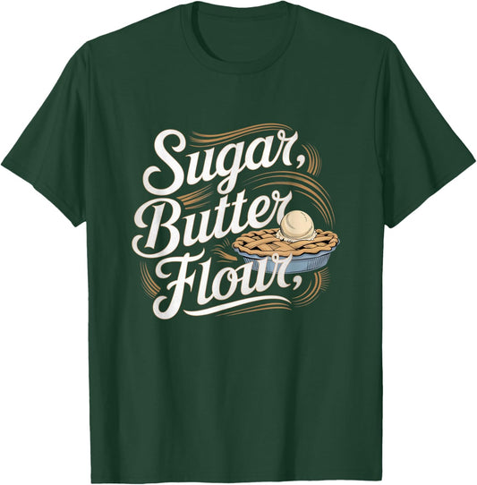 Sugar Butter Flour Musical Waitress Pies Baking Motivational T-Shirt - T-Shirt | Forest