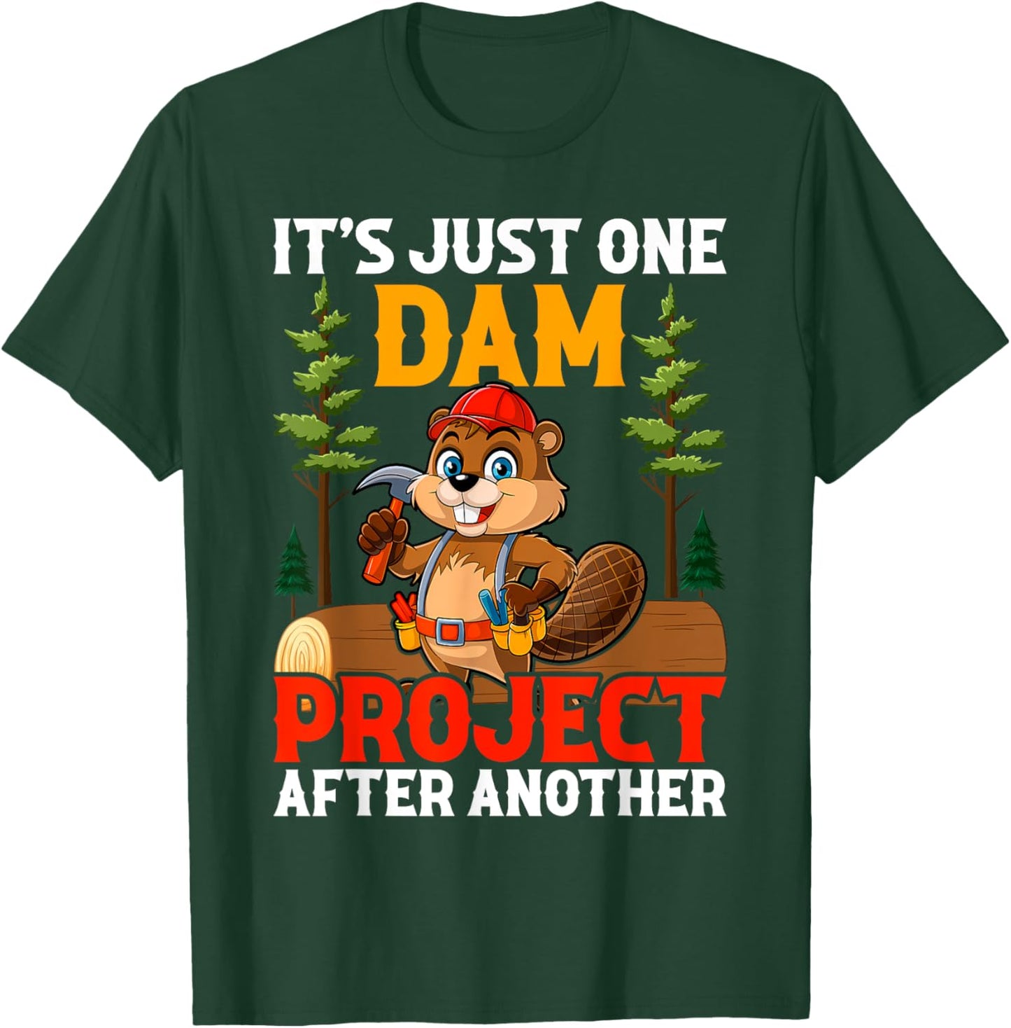 It's Just one Dam Project After Another Handyman Beaver T-Shirt - T-Shirt | Forest