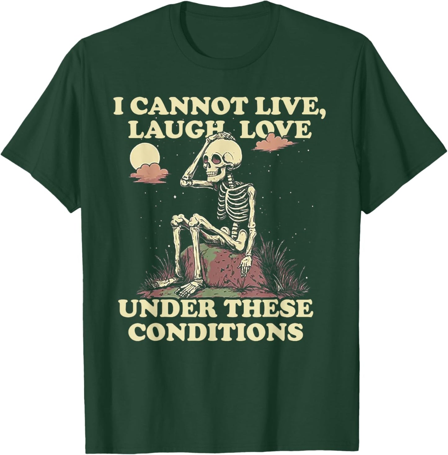 Skeleton I Cannot Live Laugh Love Under These Conditions T-Shirt - T-Shirt | Forest