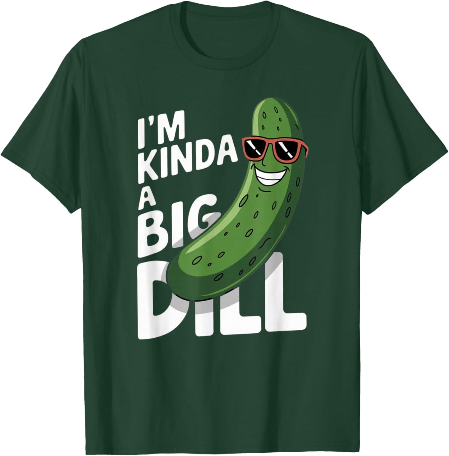 I'm Kinda A Big Dill T-Shirt - T-Shirt | Forest