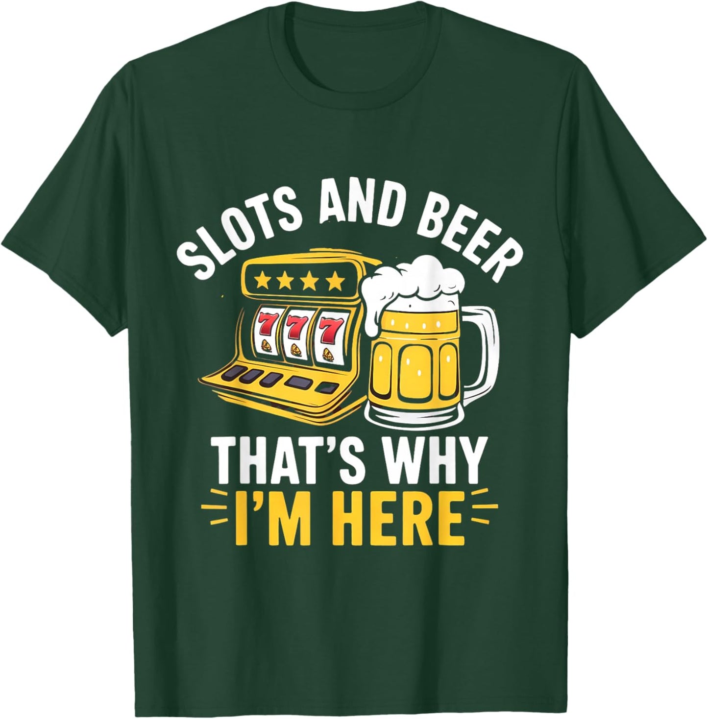 Slots and Beer That's Why I'm Here Slot Machine Men Women T-Shirt - T-Shirt | Forest