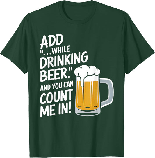 Add "...While Drinking Beer." And You Can Count Me In! Funny T-Shirt - T-Shirt | Forest