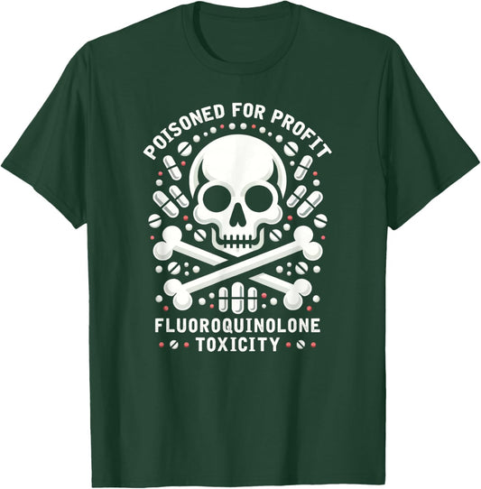 Poisoned For Profit - Fluoroquinolone Toxicity Awareness T-Shirt - T-Shirt | Forest
