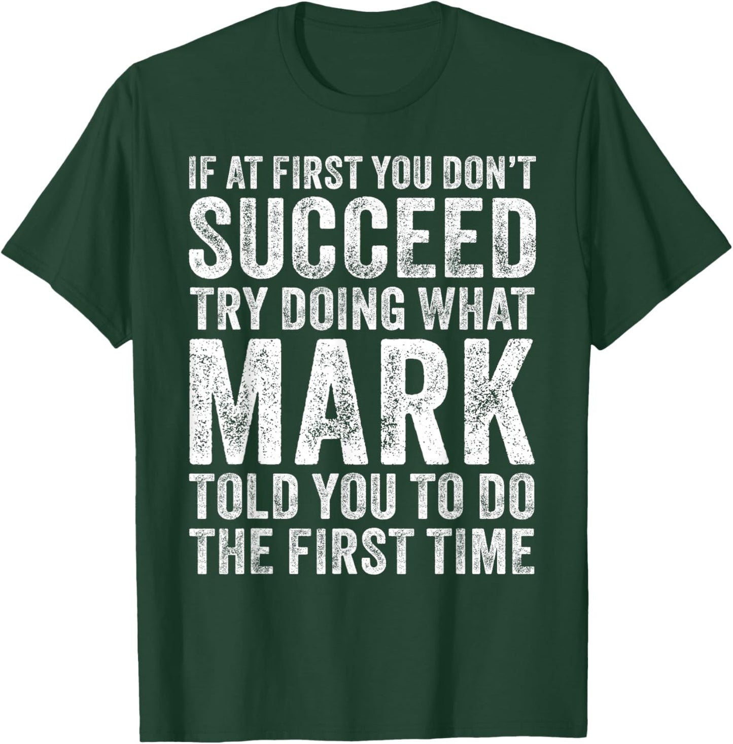 If At First You Don't Succeed Try Doing What Mark Told You T-Shirt - T-Shirt | Forest