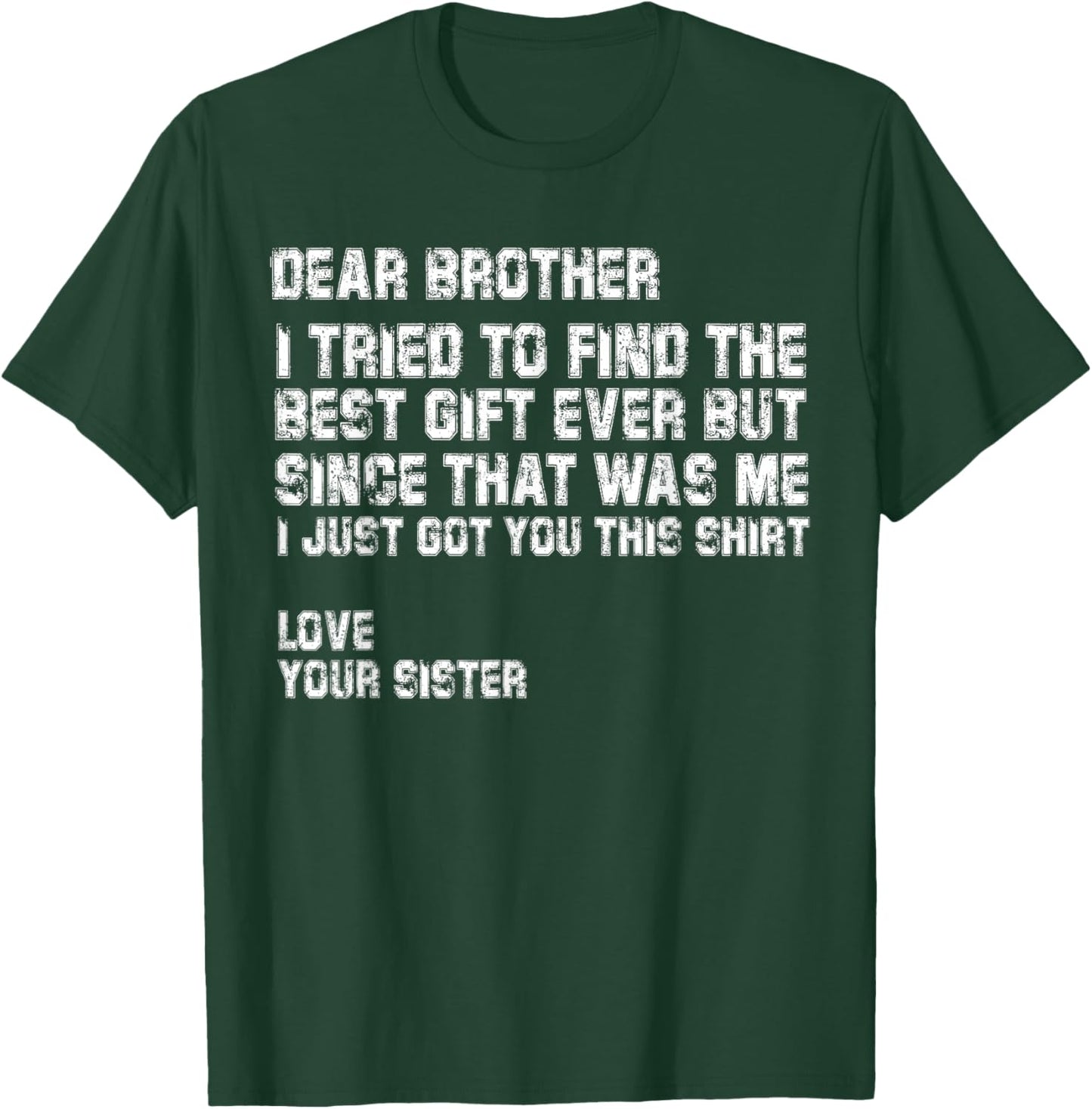 Dear Brother I Tried to Find the Best I Just Got You This T-Shirt - T-Shirt | Forest