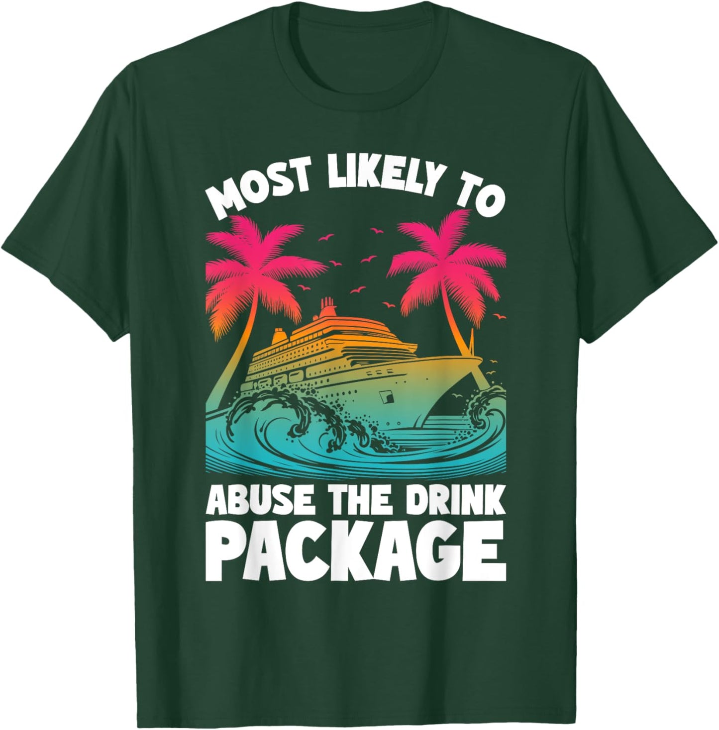 Most Likely To Abuse The Drink Package Funny Cruise T-Shirt - T-Shirt | Forest