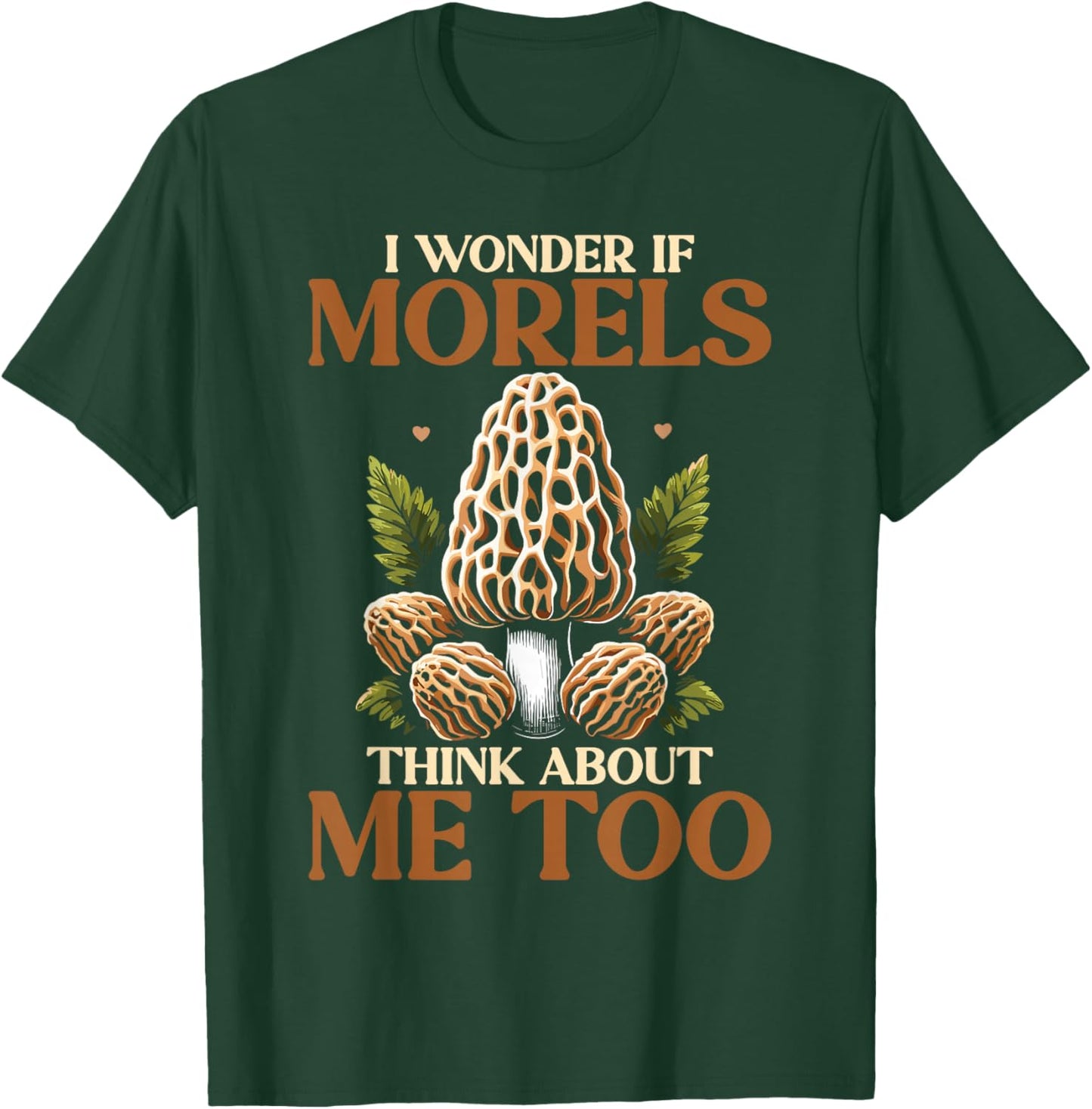 Mushroom Morel I Wonder If Morels Think About Me Too T-Shirt - T-Shirt | Forest