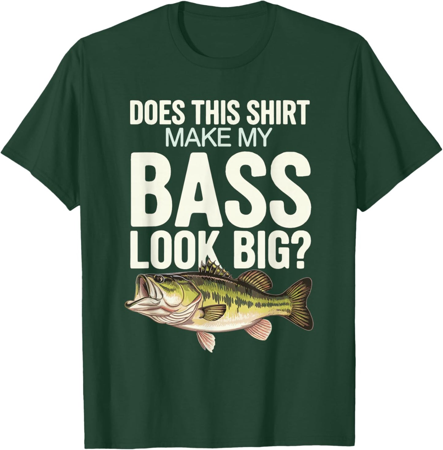Does This Shirt Make My Bass Look Big? T-Shirt - T-Shirt | Forest