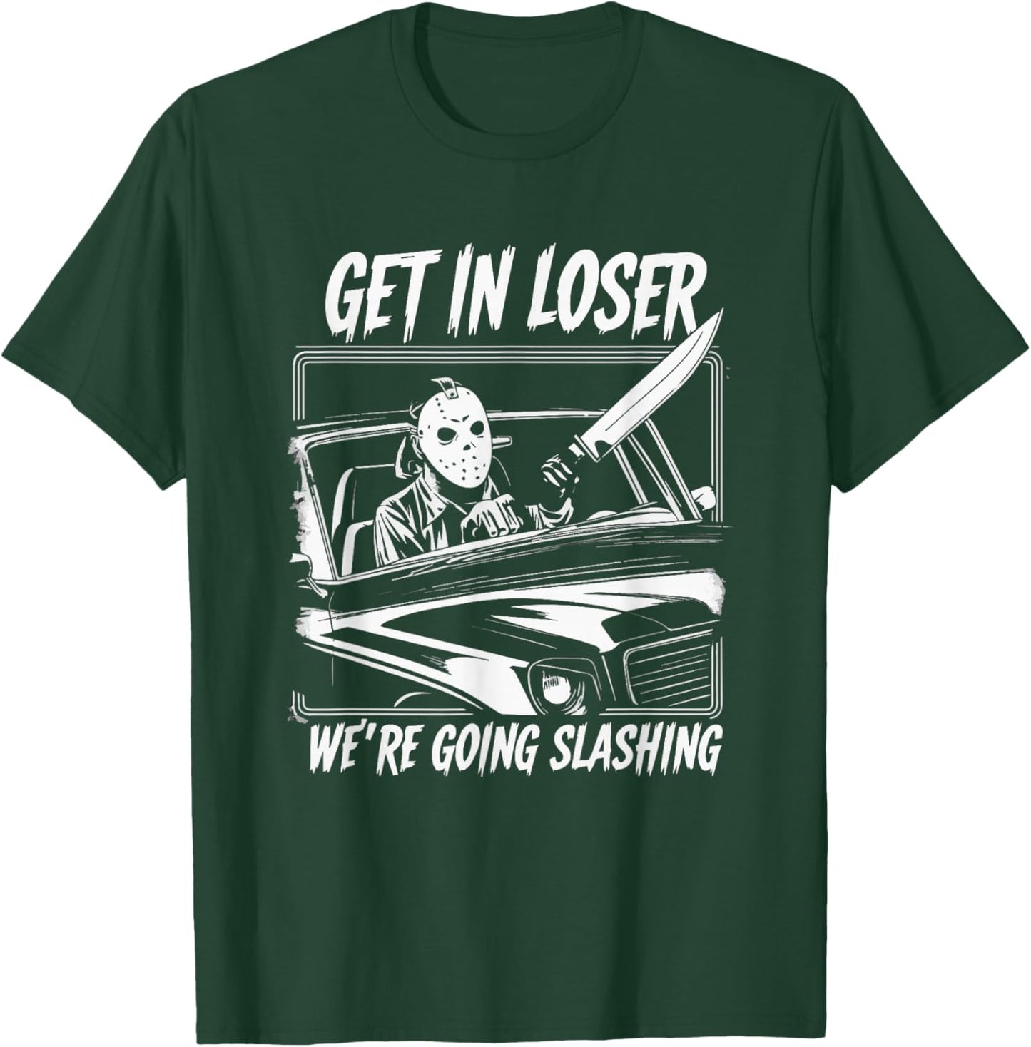 Horror Halloween Character Get In Loser We're Going Slashing T-Shirt - T-Shirt | Forest