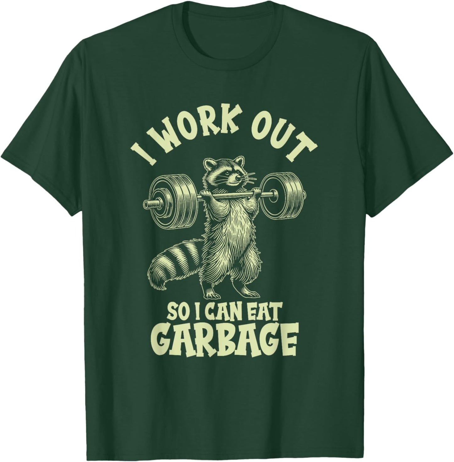 I Work Out So I Can Eat Garbage T-Shirt - T-Shirt | Forest