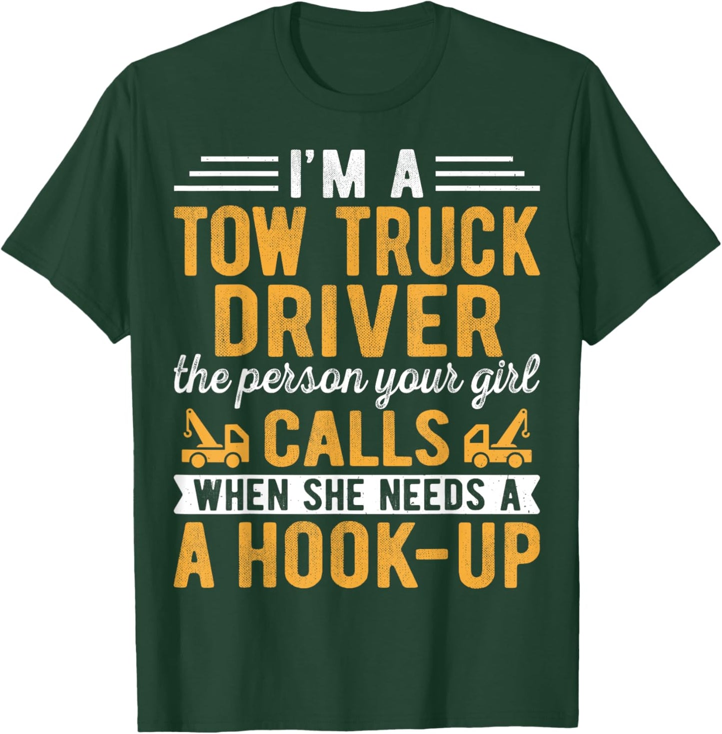 I'm a Tow Truck Driver the Person Your Girl Calls Hook-Up T-Shirt - T-Shirt | Forest