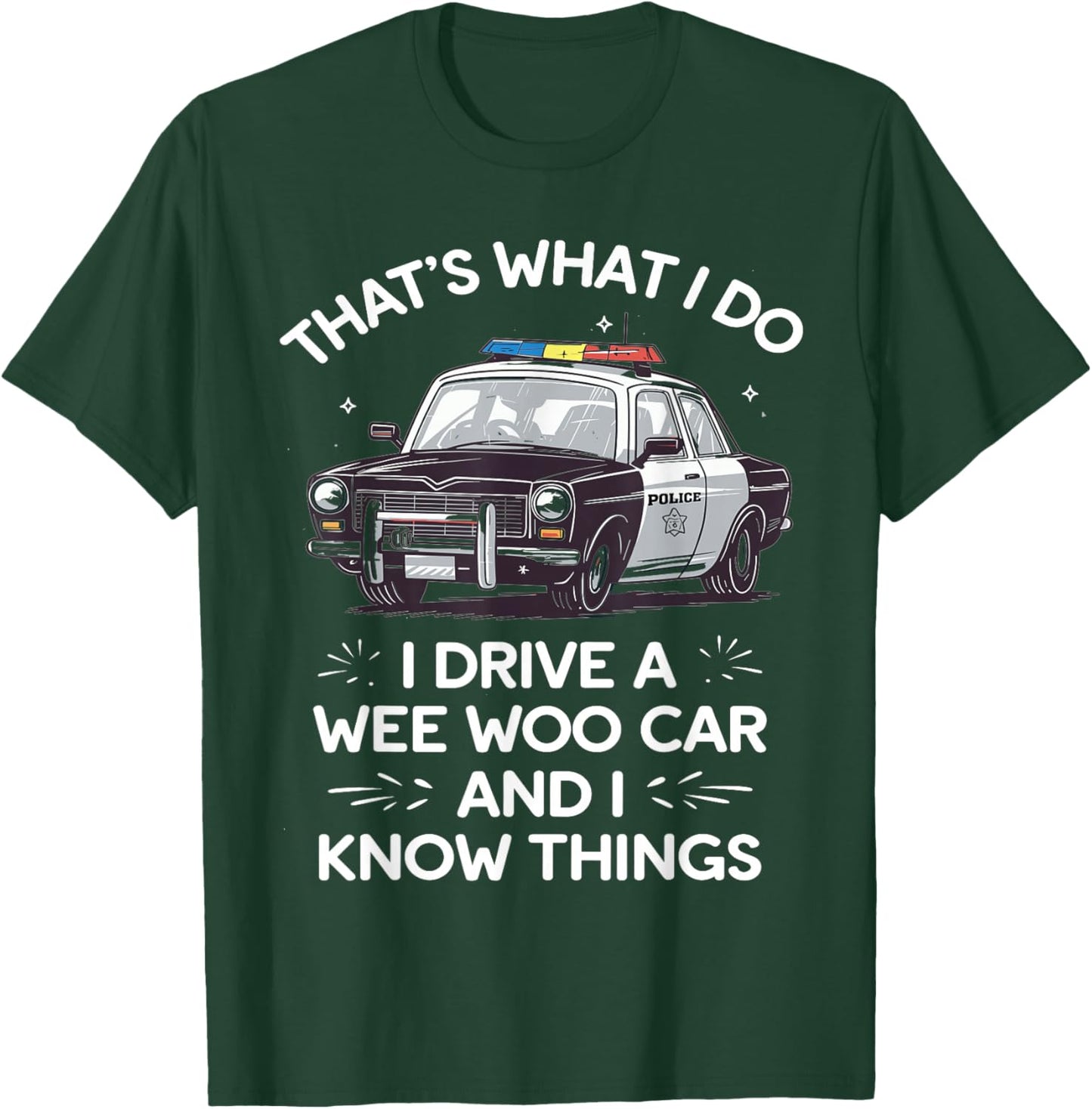 Thats What I Do I Drive A Wee Woo Car & I Know Things Police T-Shirt - T-Shirt | Forest