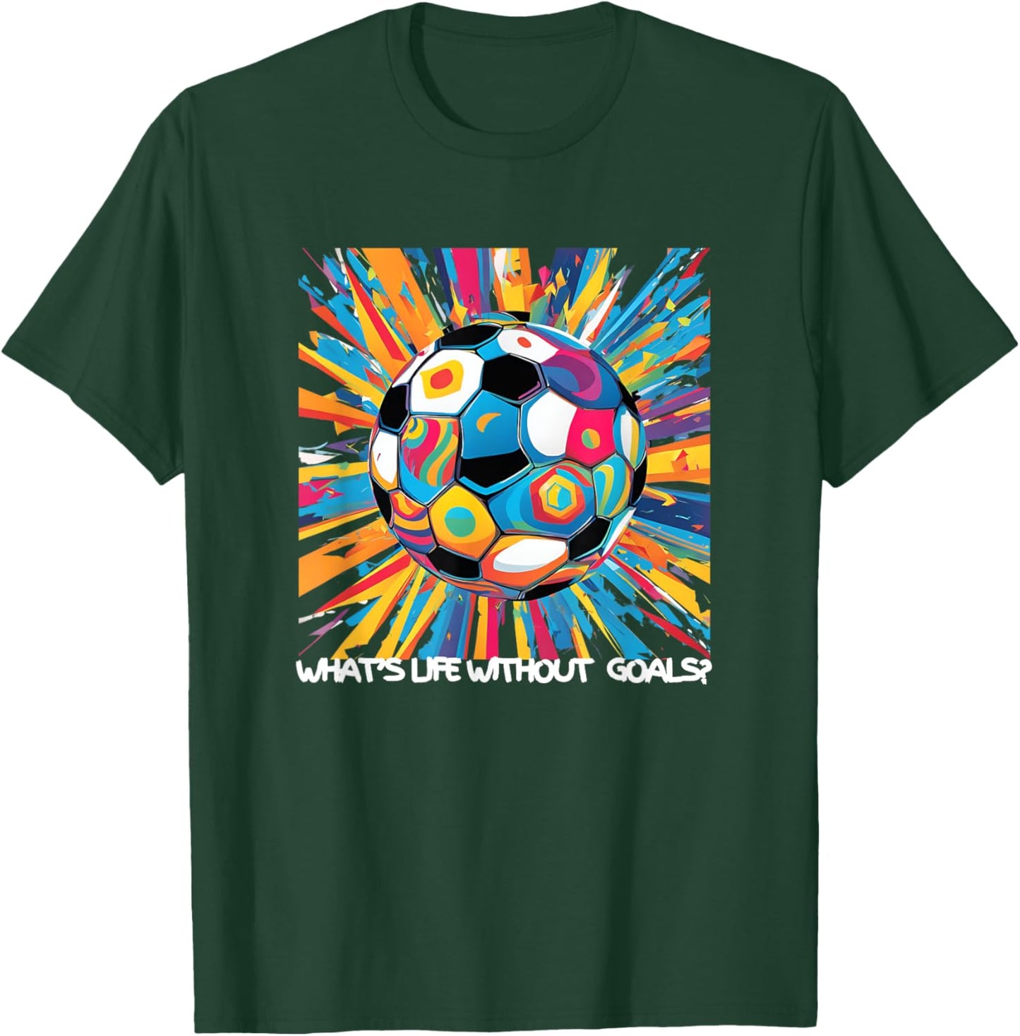 What's Life Without Goals? T-Shirt - T-Shirt | Forest