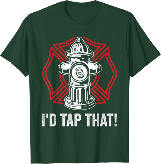 Firefighter Fireman I'd Tap That! Fire Hydrant Firefighting T-Shirt - T-Shirt | Forest
