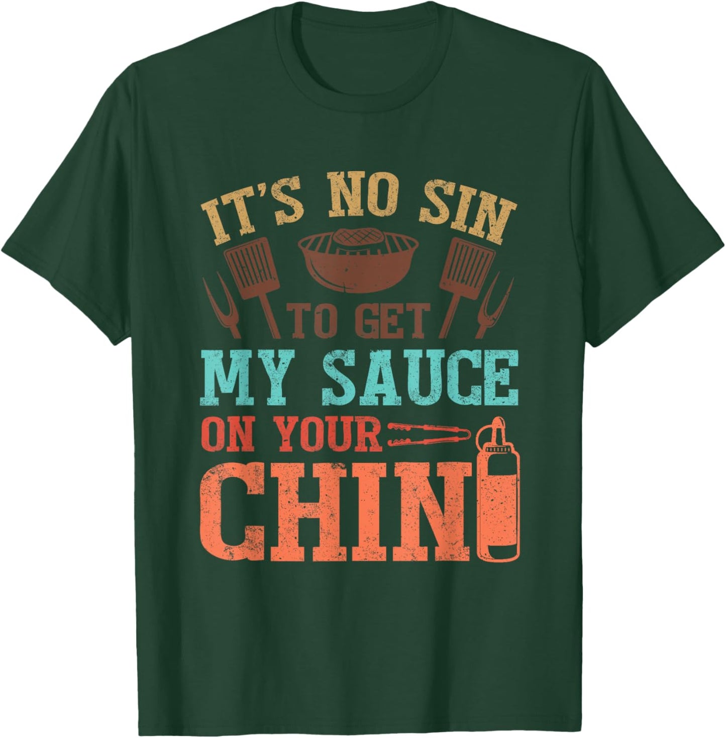 It's No Sin To Get My Sauce On Your Chin T-Shirt - T-Shirt | Forest