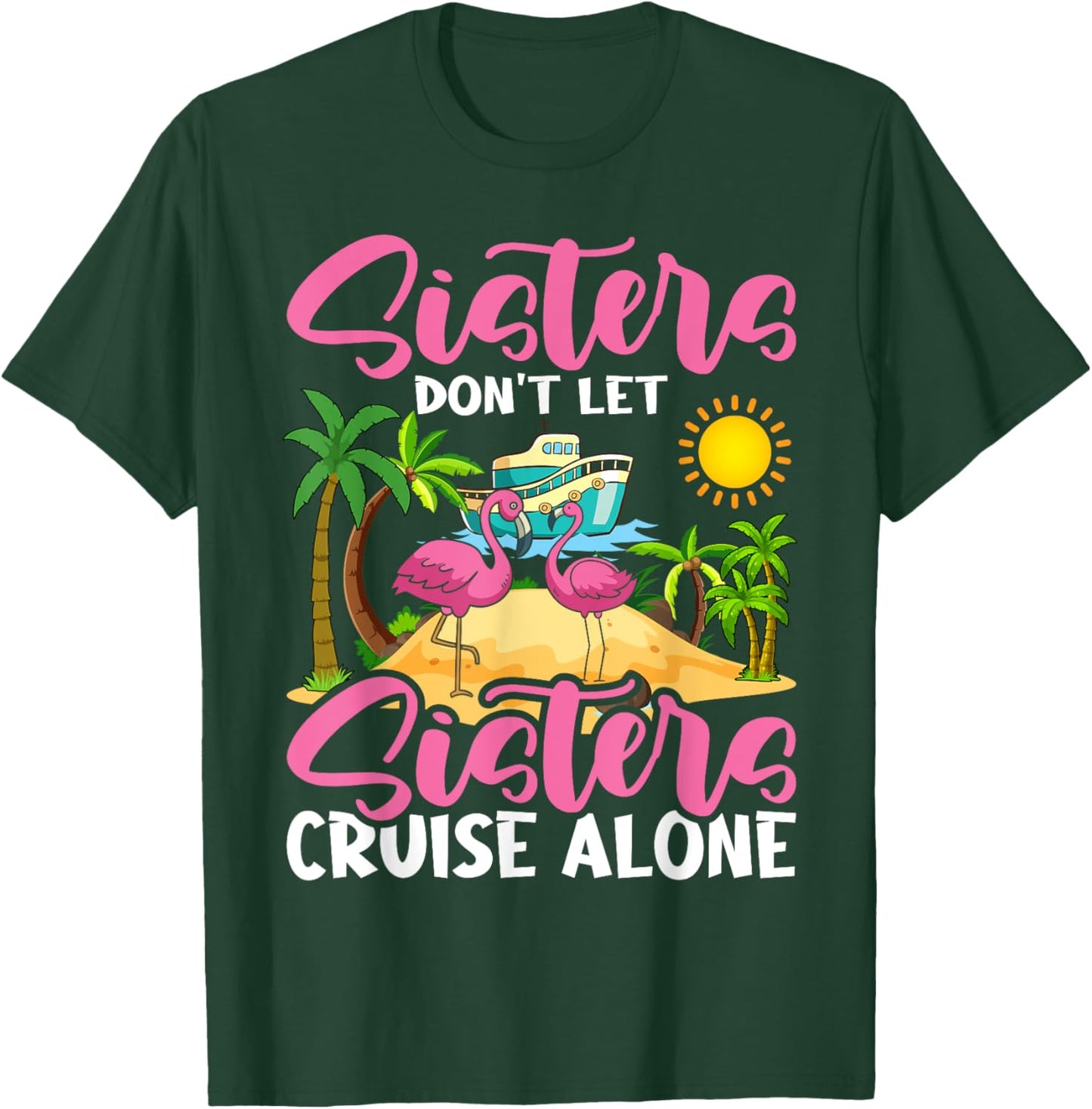 Sisters Don't Let Sisters Cruise Alone Flamingo Vacation T-Shirt - T-Shirt | Forest