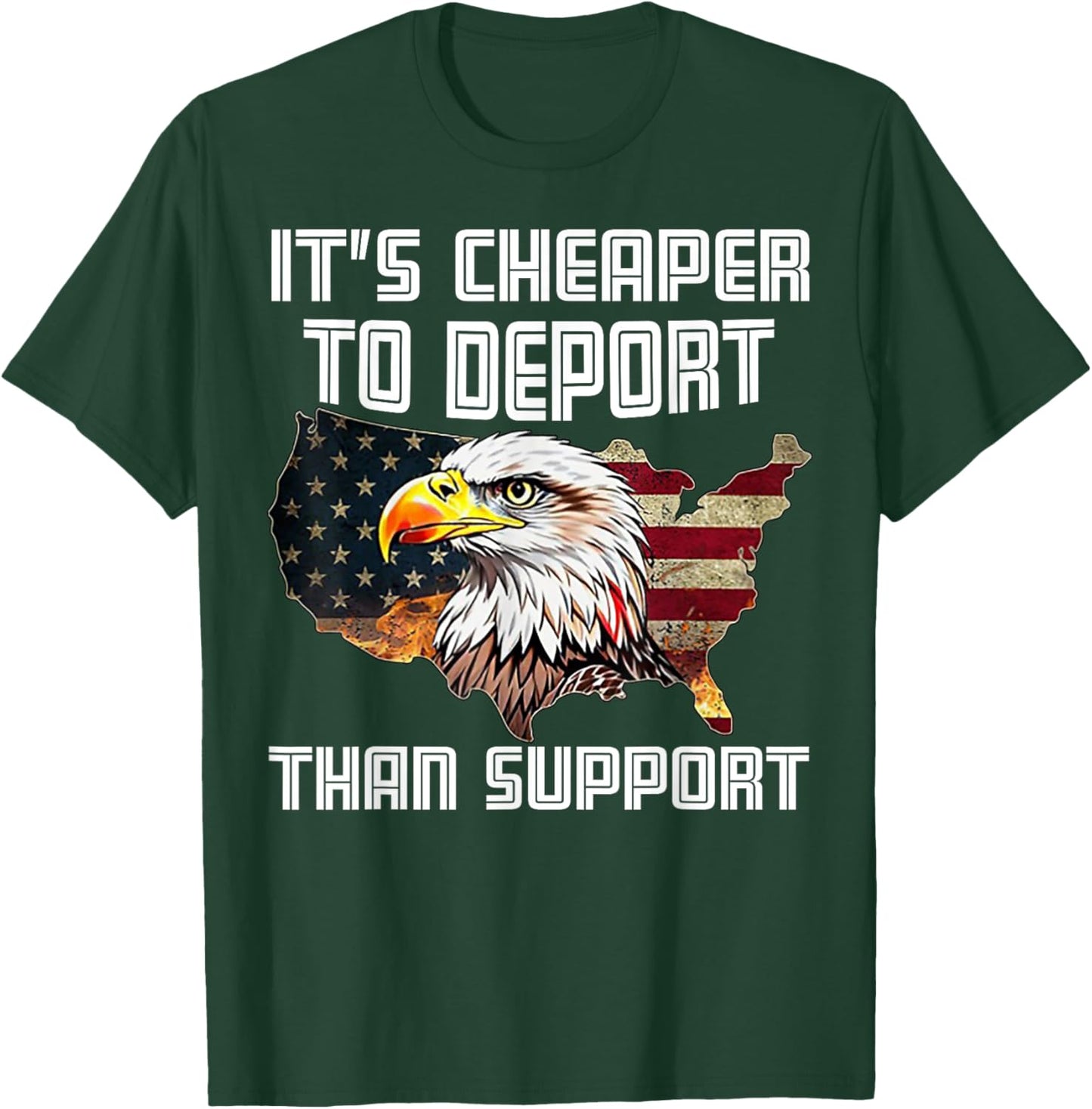 It's Cheaper To Deport Than Support T-Shirt - T-Shirt | Forest