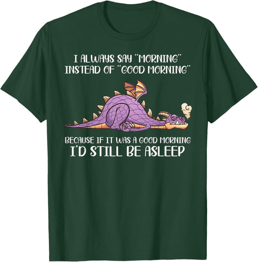 I Always Say Morning Instead Of Good Morning - Dragon Lover T-Shirt - T-Shirt | Forest
