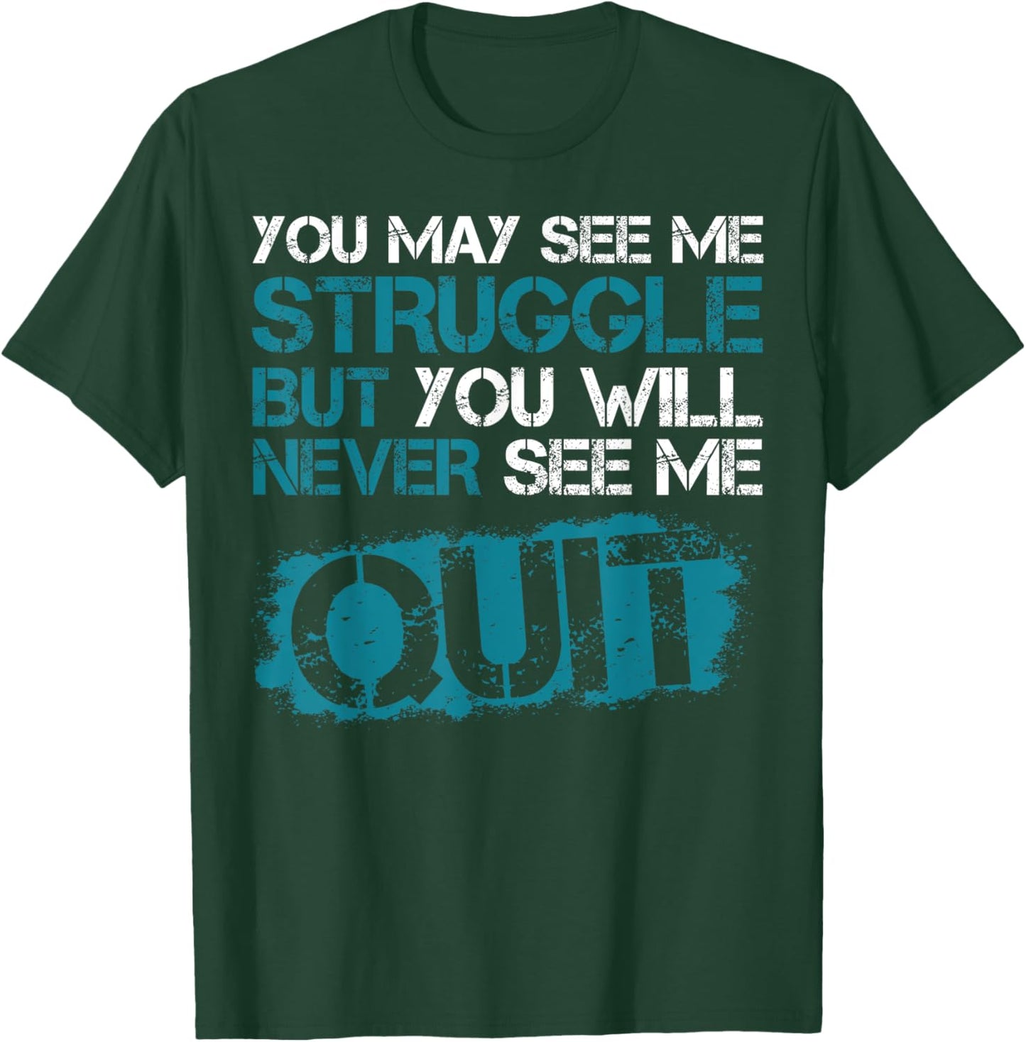 You May See Me Struggle But You Will Never See Me Quit T-Shirt - T-Shirt | Forest