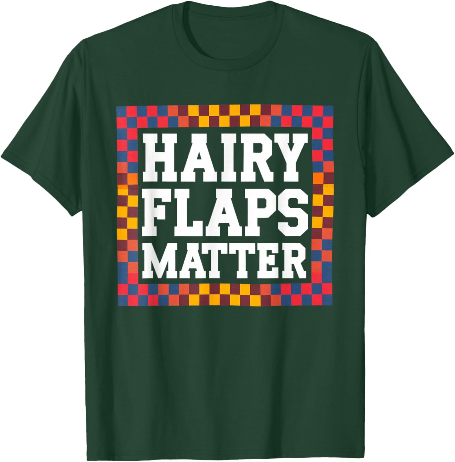 Funny Saying Hairy Flaps Matter Joke Sarcastic Women Men Pun T-Shirt - T-Shirt | Forest
