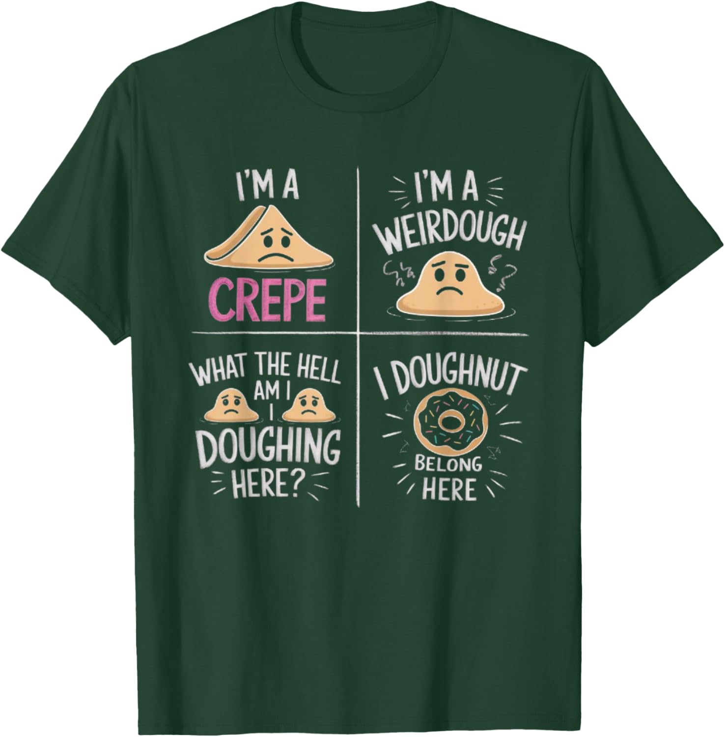 I'm A Crepe I'm A Weird Dough I Doughnut Belong Here T-Shirt - T-Shirt | Forest