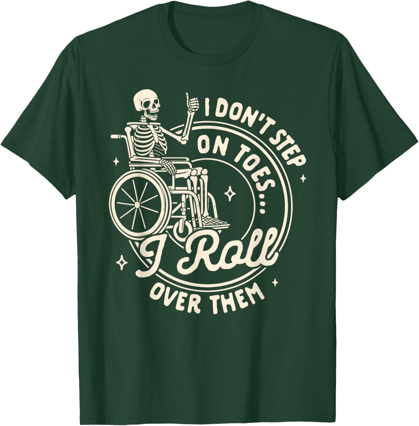 Disability Wheelchair I Don't Step On Toe I Roll Over Them T-Shirt - T-Shirt | Forest