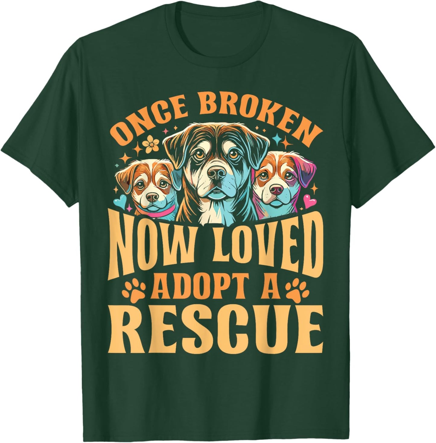 Rescue Dog Once Broken Now Loved Adopt A Rescue T-Shirt - T-Shirt | Forest