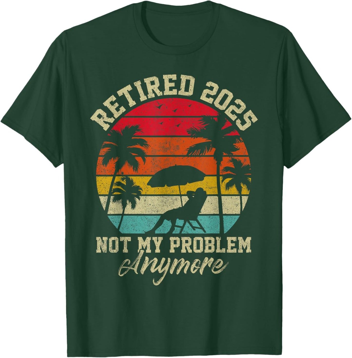 Retired 2025 Not My Problem Anymore Retirement Gifts T-Shirt - T-Shirt | Forest