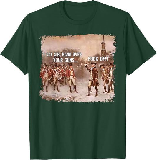 I Say Sir Hand Over Your Guns Fuck Off T-Shirt - T-Shirt | Forest