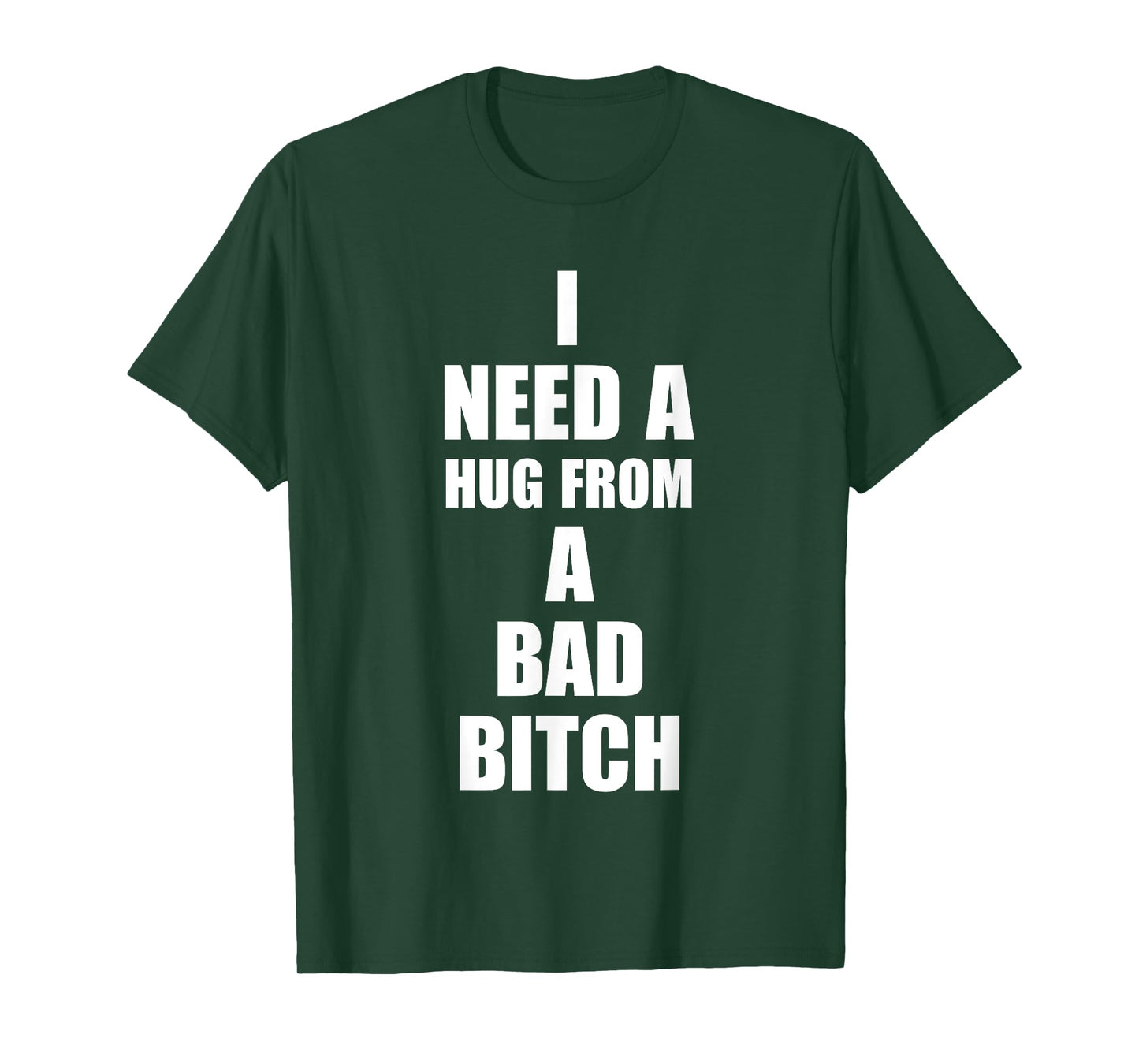 I Need A Hug From A Bad B!tch Funny Love Apparel T-Shirt