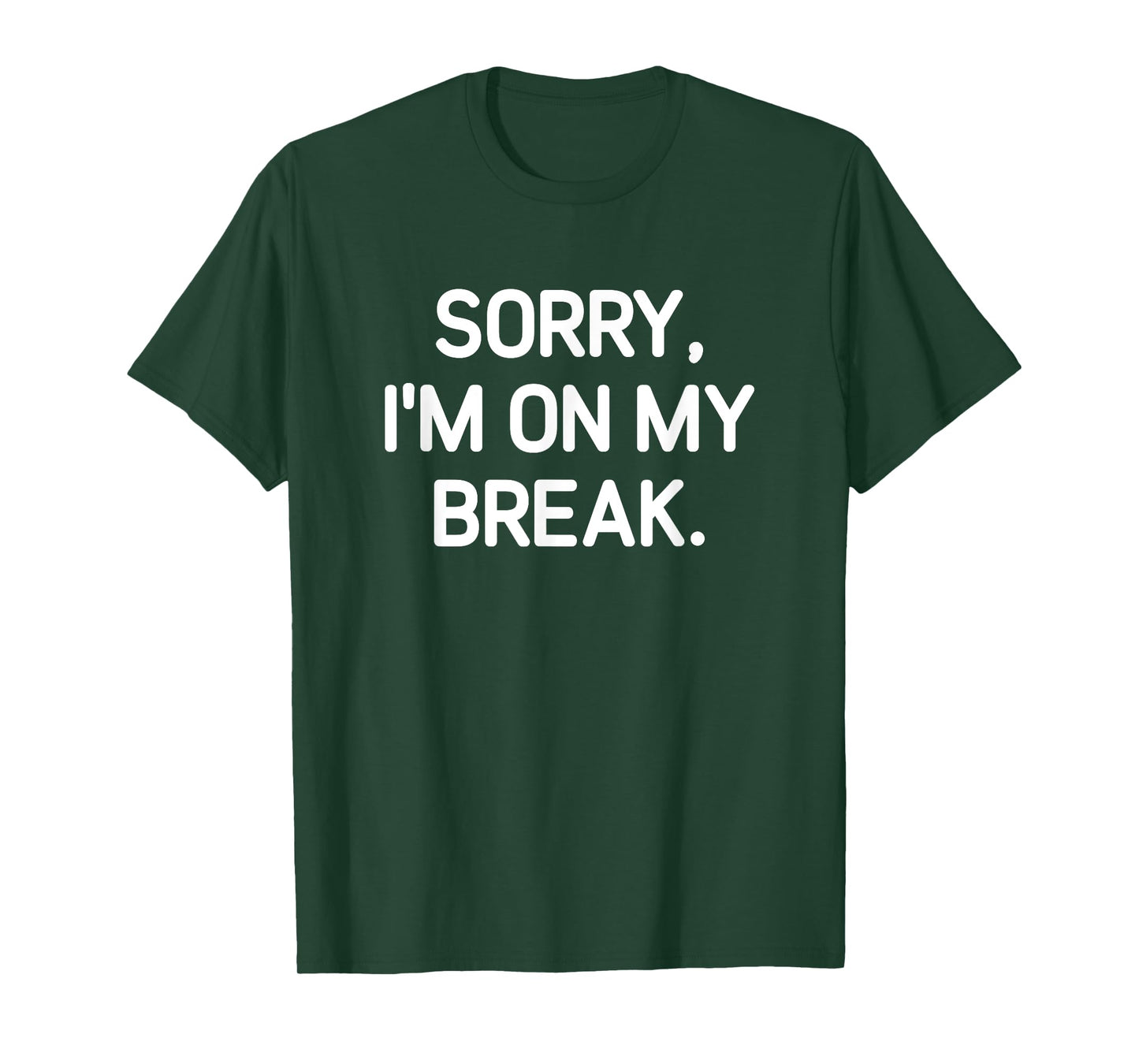 Sorry, I'm On My Break, Funny, Jokes, Sarcastic T-Shirt
