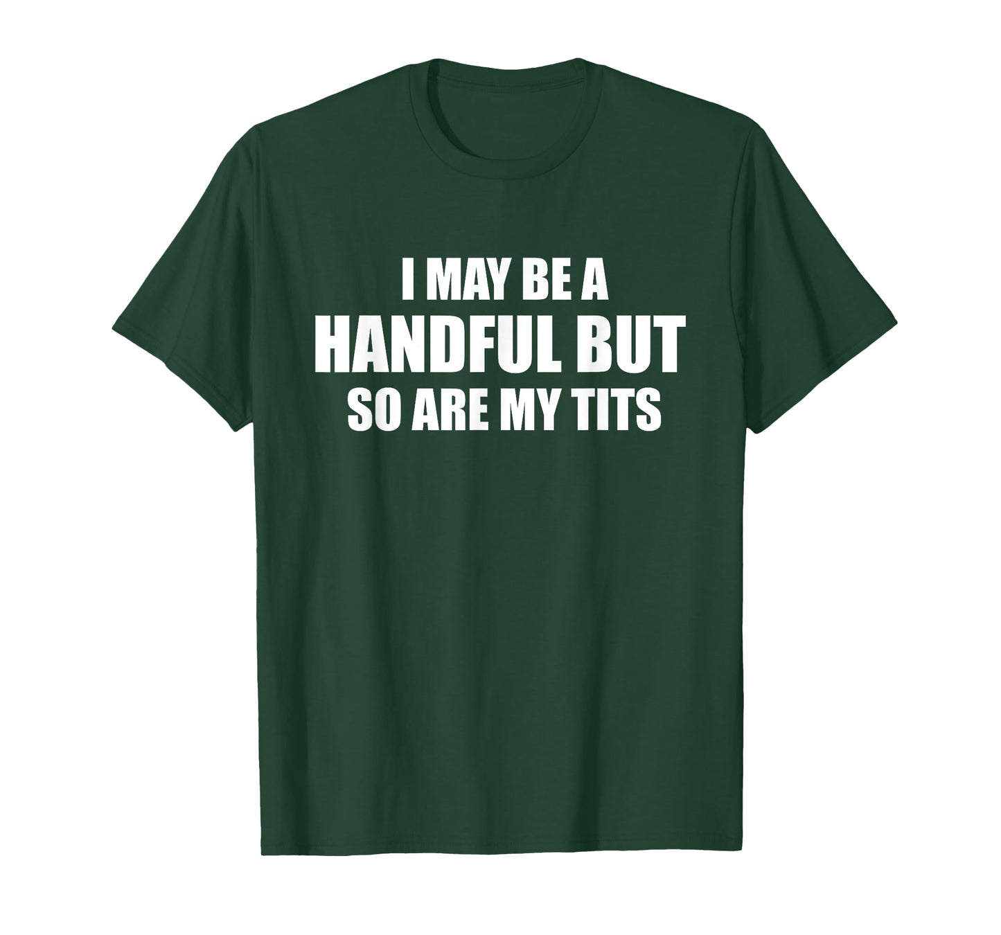 I May Be A Handful But So Are My Tits Design T-Shirt