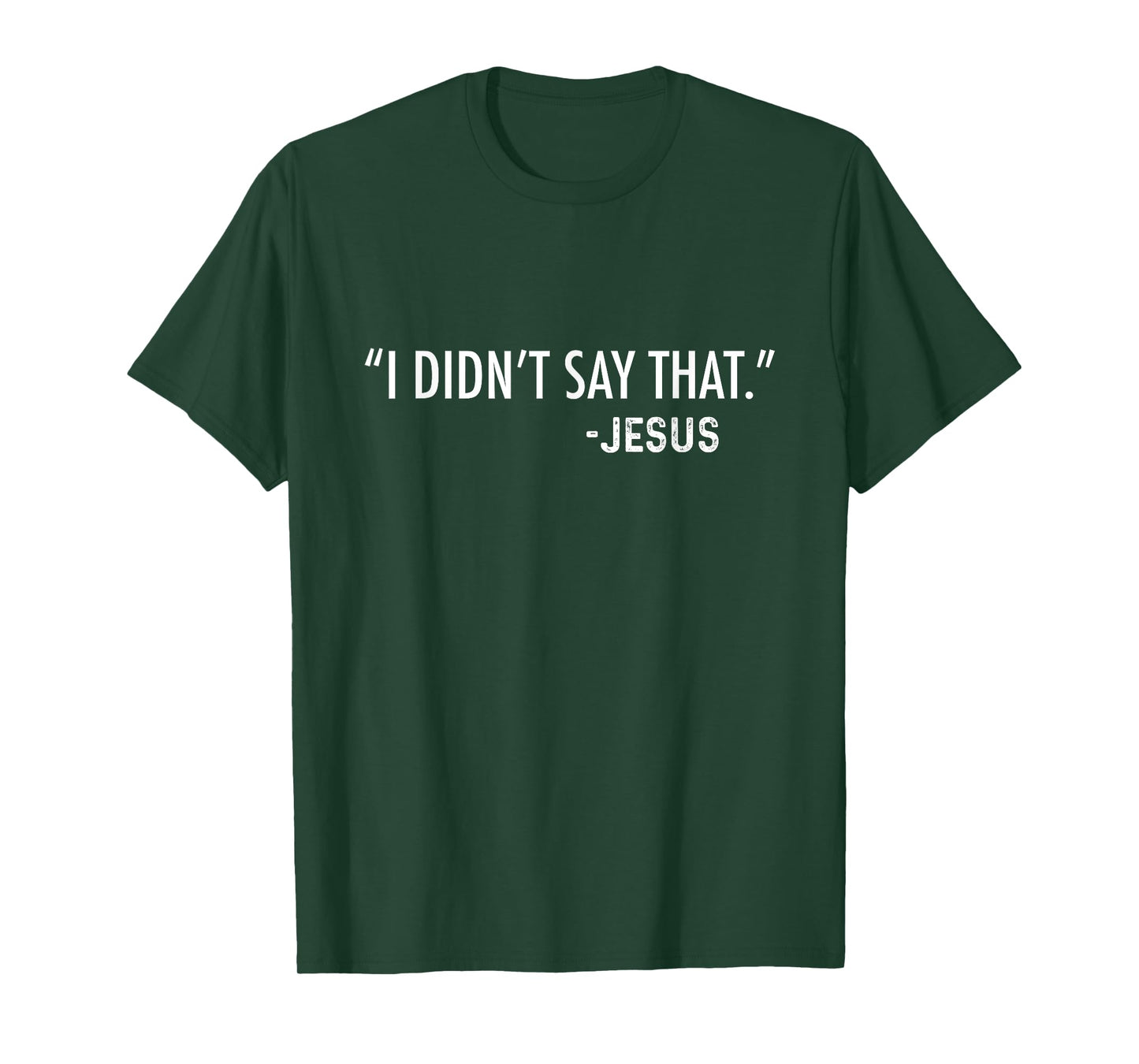"I Didn't Say That." -Jesus Funny Christian Sarcastic Funny T-Shirt
