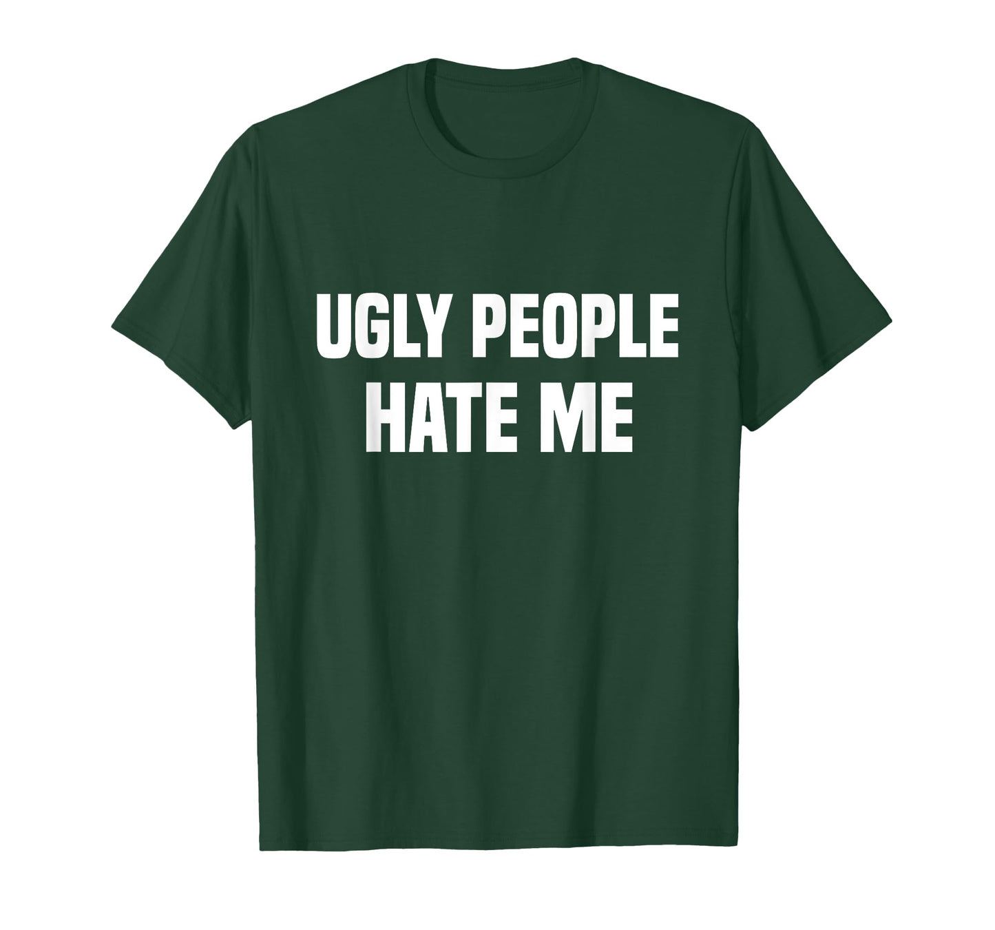 Ugly people hate me T-Shirt