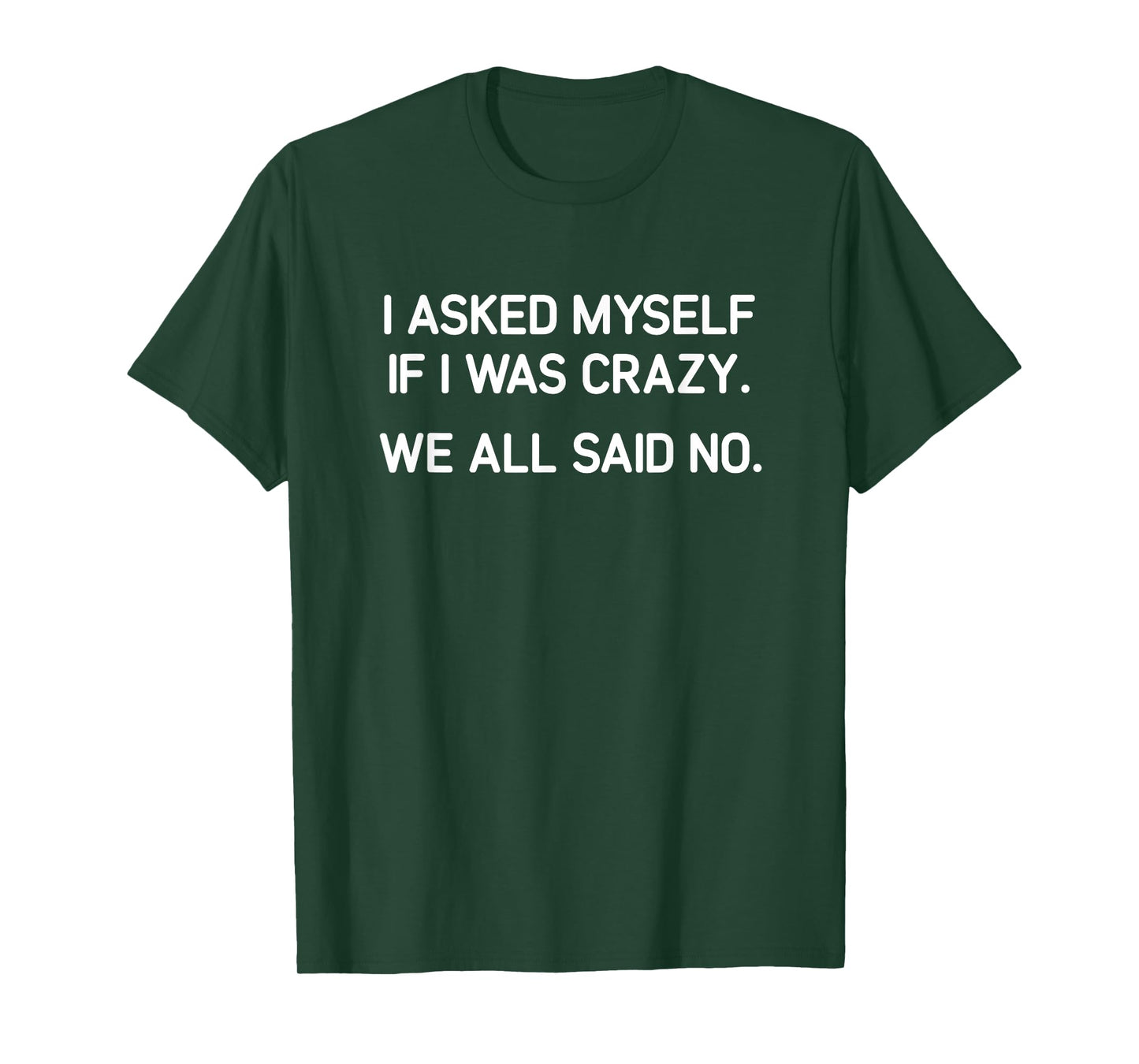 I Asked Myself If I Was Crazy We All Said No, Funny, Jokes T-Shirt