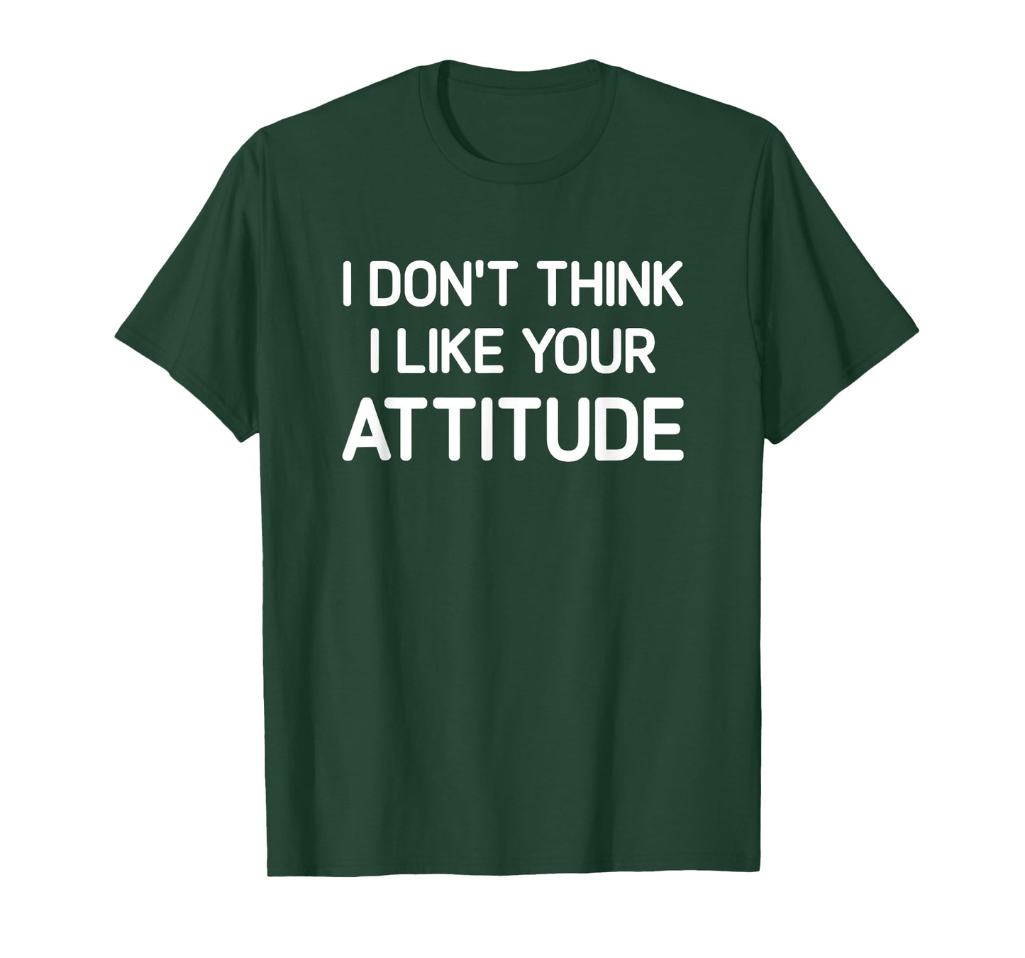 I Don't Think I Like Your Attitude, Funny, Jokes, Sarcastic T-Shirt