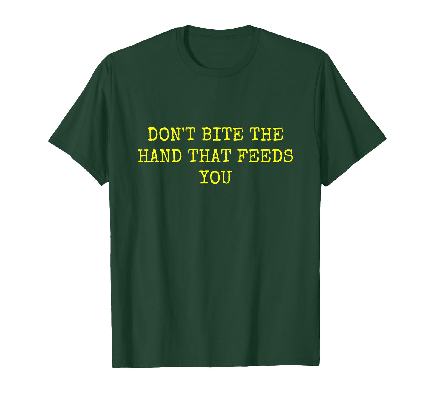 DON'T BITE THE HAND THAT FEEDS YOU T-Shirt