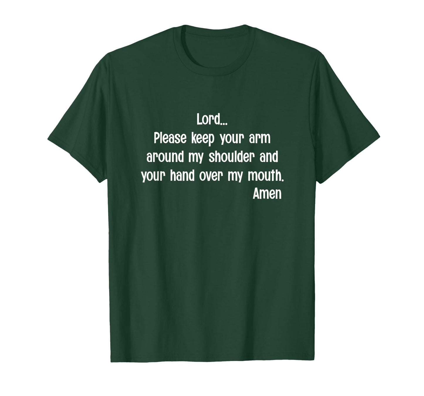 Lord Please Keep Your Arm on My Shoulder Hand Over My Mouth T-Shirt