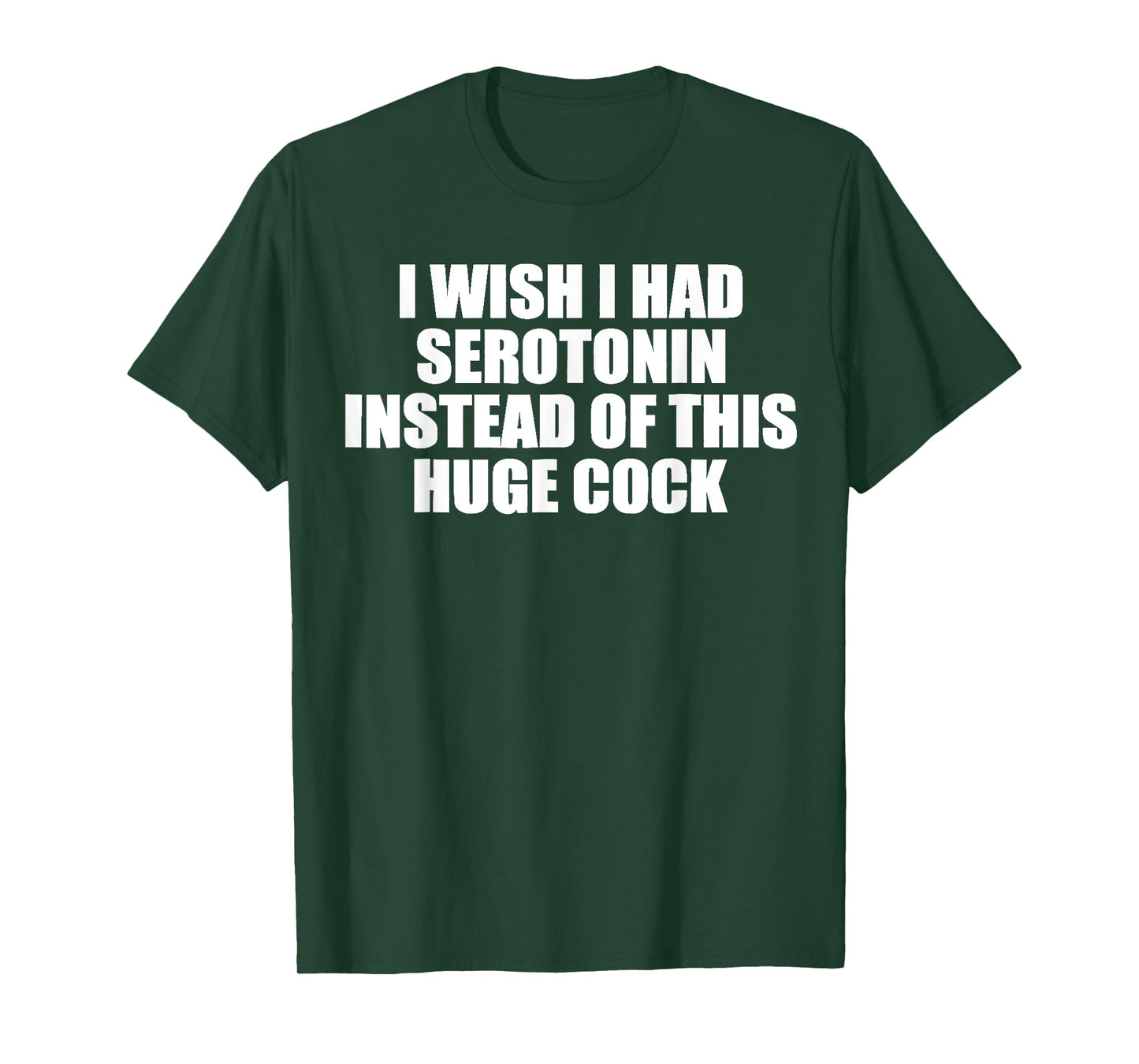 funny I Wish I Had Serotonin Instead Of This Huge Cock cool T-Shirt
