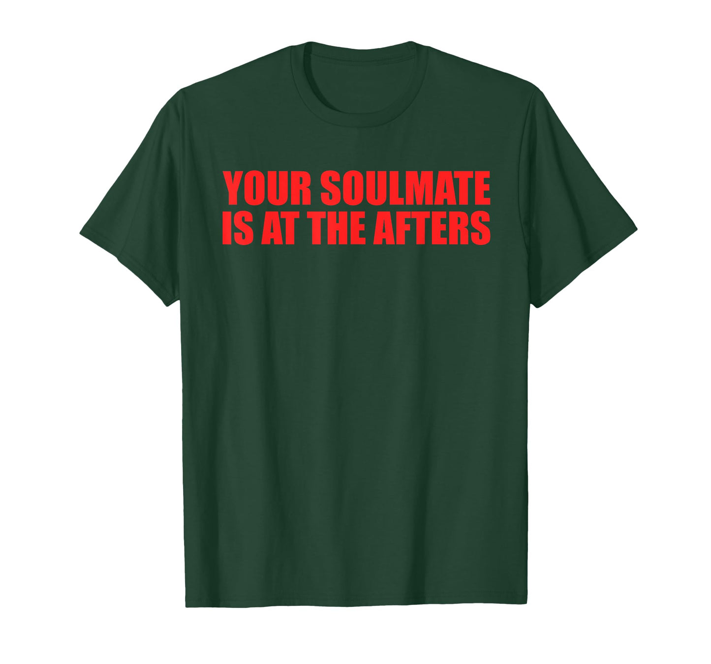 Your Soulmate Is At The Afters Funny Quote T-Shirt