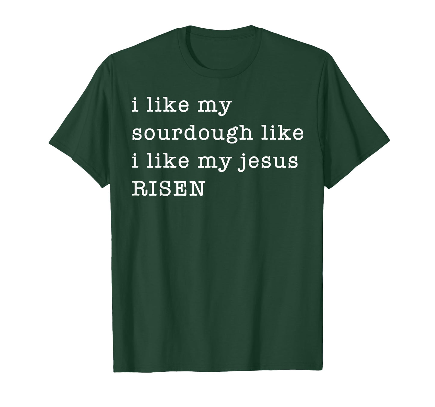 I Like My Sourdough Like I Like My Jesus Risen T-Shirt
