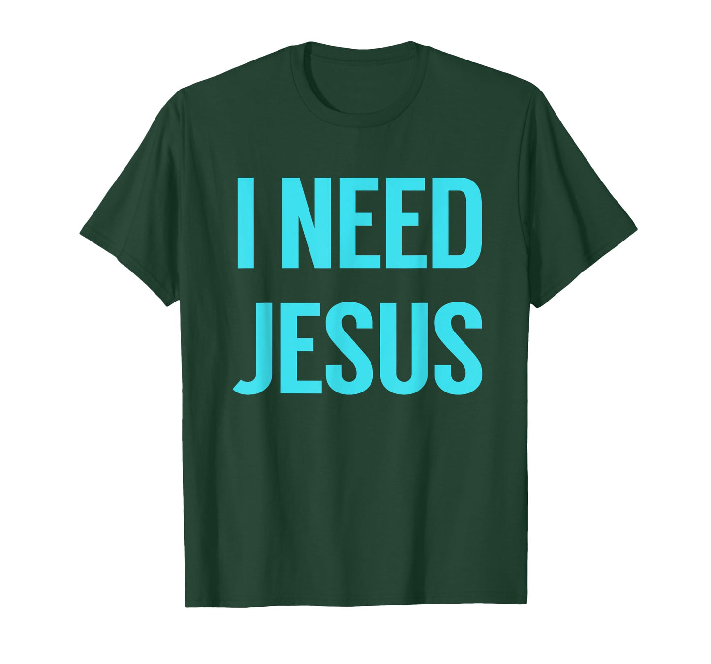 I need Jesus Shirt T-Shirt